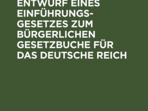 Entwurf eines Einführungsgesetzes zum Bürgerlichen Gesetzbuche für das Deutsche Reich