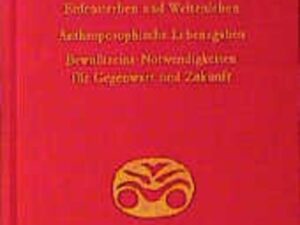 Erdensterben und Weltenleben. Anthroposophische Lebensgaben. Bewusstseins-Notwendigkeiten für Gegenwart und Zukunft