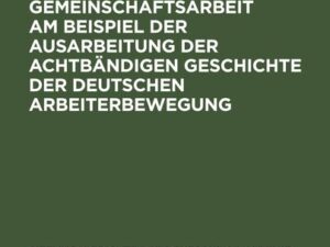 Erfahrungen sozialistischer Gemeinschaftsarbeit am Beispiel der Ausarbeitung der achtbändigen Geschichte der deutschen Arbeiterbewegung