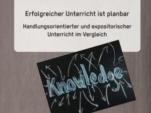 Erfolgreicher Unterricht ist planbar: Handlungsorientierter und expositorischer Unterricht im Vergleich