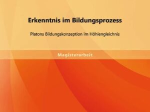 Erkenntnis im Bildungsprozess: Platons Bildungskonzeption im Höhlengleichnis