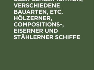 Erläuterungen über Classification, verschiedene Bauarten, etc. hölzerner, Compositions-, eiserner und stählerner Schiffe