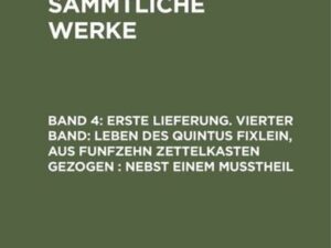 Erste Lieferung. Vierter Band: Leben des Quintus Fixlein, aus funfzehn Zettelkasten gezogen; nebst einem Mußtheil