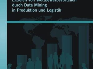 Erzielen von Wettbewerbsvorteilen durch Data Mining in Produktion und Logistik