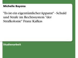 "Es ist ein eigentümlicher Apparat" - Schuld und Strafe im Rechtssystem "der Strafkolonie" Franz Kafkas