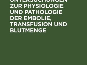 Experimentelle Untersuchungen zur Physiologie und Pathologie der Embolie, Transfusion und Blutmenge