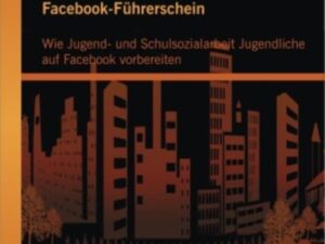 Facebook-Führerschein: Wie Jugend- und Schulsozialarbeit Jugendliche auf Facebook vorbereiten