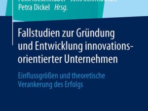 Fallstudien zur Gründung und Entwicklung innovationsorientierter Unternehmen