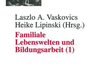 Familiale Lebenswelten und Bildungsarbeit