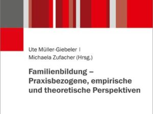 Familienbildung – Praxisbezogene, empirische und theoretische Perspektiven