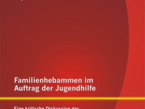 Familienhebammen im Auftrag der Jugendhilfe: Eine kritische Diskussion der Bundesinitiative Frühe Hilfen