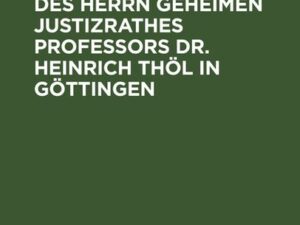 Festgabe zum Doctor-Jubiläum des Herrn Geheimen Justizrathes Professors Dr. Heinrich Thöl in Göttingen