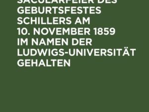 Festrede zur Säcularfeier des Geburtsfestes Schillers am 10. November 1859 im Namen der Ludwigs-Universität gehalten