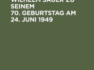 Festschrift für Wilhelm Sauer zu seinem 70. Geburtstag am 24. Juni 1949