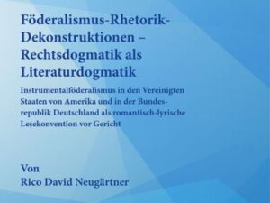 Föderalismus-Rhetorik-Dekonstruktionen – Rechtsdogmatik als Literaturdogmatik.