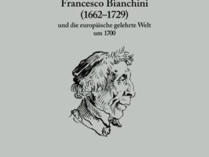 Francesco Bianchini (1662-1729) und die europäische gelehrte Welt um 1700