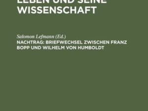 Franz Bopp: Franz Bopp, sein Leben und seine Wissenschaft / Briefwechsel zwischen Franz Bopp und Wilhelm von Humboldt