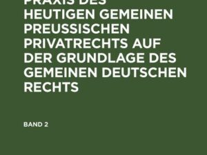 Franz Förster: Theorie und Praxis des heutigen gemeinen preußischen Privatrechts auf der Grundlage des gemeinen deutschen Rechts. Band 2