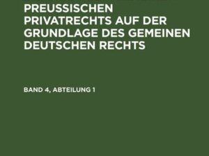 Franz Förster: Theorie und Praxis des heutigen gemeinen preußischen Privatrechts auf der Grundlage des gemeinen deutschen Rechts. Band 4, Abteilung 1