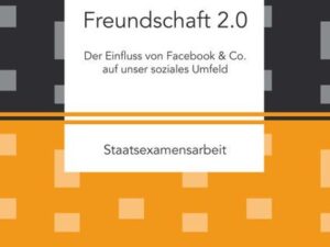 Freundschaft 2.0: Der Einfluss von Facebook & Co. auf unser soziales Umfeld