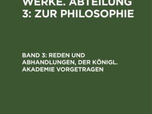 Friedrich Schleiermacher: Sämmtliche Werke. Abteilung 3: Zur Philosophie / Reden und Abhandlungen, der Königl. Akademie vorgetragen