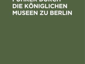 Führer durch die Königlichen Museen zu Berlin