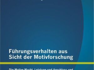 Führungsverhalten aus Sicht der Motivforschung: Die Motive Macht, Leistung und Anschluss und die Wirksamkeit von Leadership-Trainings