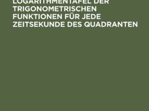 Fünfstellige Logarithmentafel der trigonometrischen Funktionen für jede Zeitsekunde des Quadranten