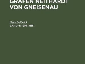 G. H. Pertz; Hans Delbrück: Das Leben des Feldmarschalls Grafen Neithardt von Gneisenau / 1814. bis 1815.