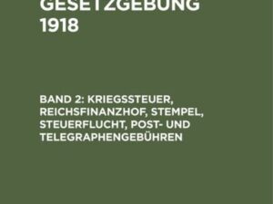 G. Mayer: Reichsfinanzgesetzgebung 1918 / Kriegssteuer, Reichsfinanzhof, Stempel, Steuerflucht, Post- und Telegraphengebühren