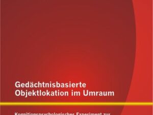 Gedächtnisbasierte Objektlokation im Umraum: Kognitionspsychologisches Experiment zur Untersuchung von Desorientierungseffekten