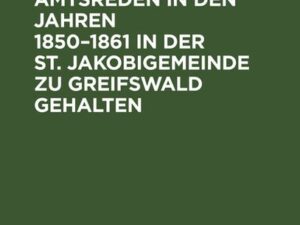 Geistliche Amtsreden in den Jahren 1850–1861 in der St. Jakobigemeinde zu Greifswald gehalten