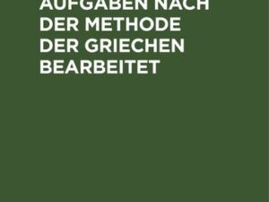 Geometrische Aufgaben nach der Methode der Griechen bearbeitet