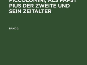 Georg Voigt: Enea Silvio de¿ Piccolomini, als Papst Pius der Zweite und sein Zeitalter. Band 2