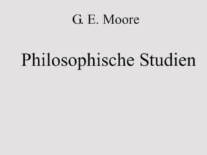 George Edward Moore: Ausgewählte Schriften / Philosophische Studien