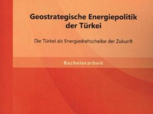 Geostrategische Energiepolitik der Türkei: Die Türkei als Energiedrehscheibe der Zukunft