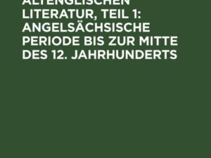 Geschichte der altenglischen Literatur, Teil 1: Angelsächsische Periode bis zur Mitte des 12. Jahrhunderts