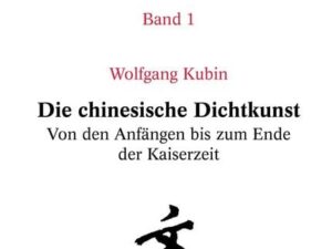 Geschichte der chinesischen Literatur / Die chinesische Dichtkunst. Von den Anfängen bis zum Ende der Kaiserzeit