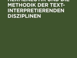 Geschichte der Hermeneutik und die Methodik der textinterpretierenden Disziplinen