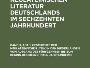 Geschichte der neulateinischen Lyrik in den Niederlanden vom Ausgang des fünfzehnten bis zum Beginn des siebzehnten Jahrhunderts