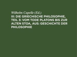 Geschichte der Philosophie / Die griechische Philosophie, Teil 3: Vom Tode Platons bis zur Alten Stoa, aus: Geschichte der Philosophie