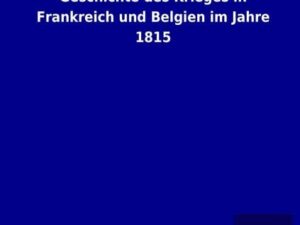 Geschichte des Krieges in Frankreich und Belgien im Jahre 1815