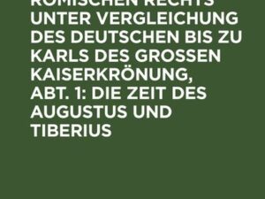 Geschichte des römischen Rechts unter Vergleichung des deutschen bis zu Karls des Grossen Kaiserkrönung, Abt. 1: Die Zeit des Augustus und Tiberius