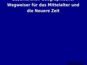 Geschichtlich-Geographischer Wegweiser für das Mittelalter und die Neuere Zeit