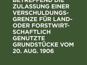 Gesetz betreffend die Zulassung einer Verschuldungsgrenze für land- oder forstwirtschaftlich genutzte Grundstücke vom 20. Aug. 1906