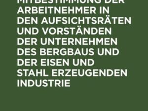 Gesetz über die Mitbestimmung der Arbeitnehmer in den Aufsichtsräten und Vorständen der Unternehmen des Bergbaus und der Eisen und Stahl erzeugenden I