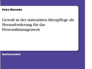 Gewalt in der stationären Altenpflege als Herausforderung für das Personalmanagement