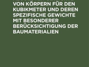 Gewichtstabellen der absoluten Gewichte von Körpern für den Kubikmeter und deren spezifische Gewichte mit besonderer Berücksichtigung der Baumateriali