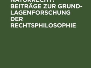 Gibt es ein Naturrecht? Beiträge zur Grundlagenforschung der Rechtsphilosophie