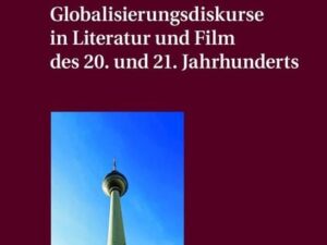 Globalisierungsdiskurse in Literatur und Film des 20. und 21. Jahrhunderts